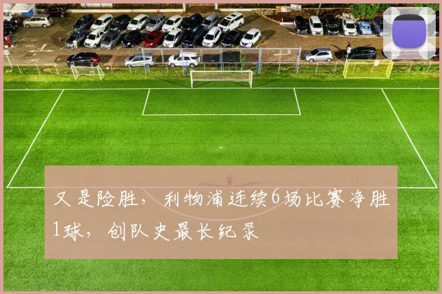 又是险胜，利物浦连续6场比赛净胜1球，创队史最长纪录