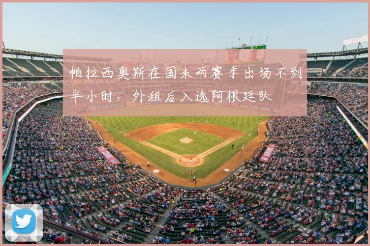 帕拉西奥斯在国米两赛季出场不到半小时，外租后入选阿根廷队