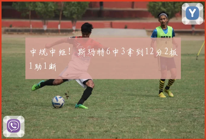 中规中矩！斯玛特6中3拿到12分2板1助1断