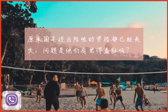 原来国足连当陪练的资格都已经丧失，问题是他们有觉得羞耻吗？