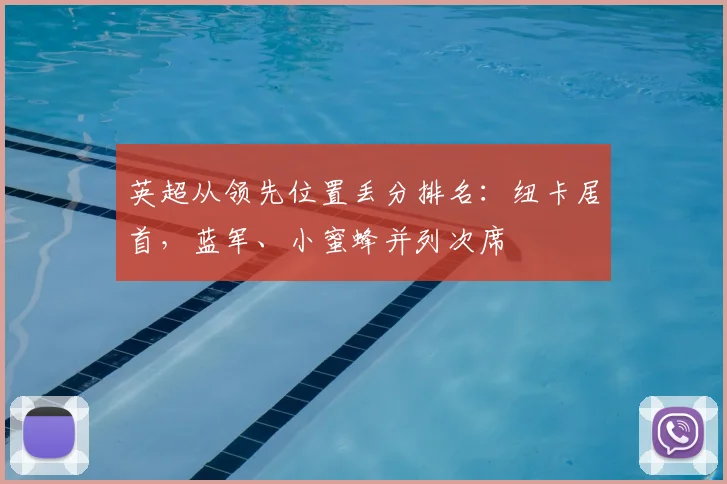 英超从领先位置丢分排名：纽卡居首，蓝军、小蜜蜂并列次席