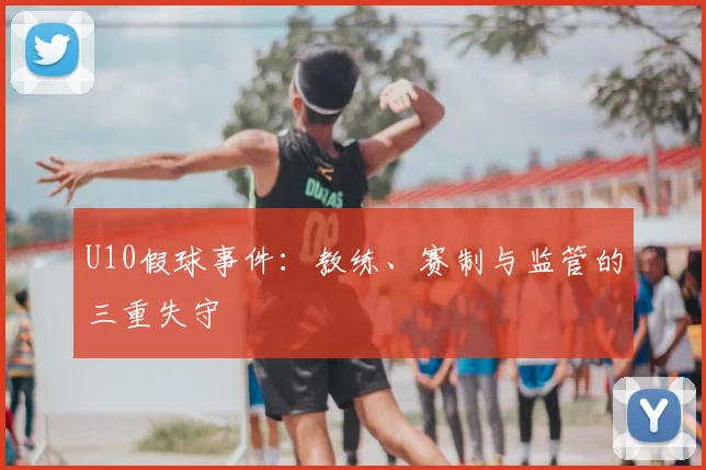 U10假球事件：教练、赛制与监管的三重失守